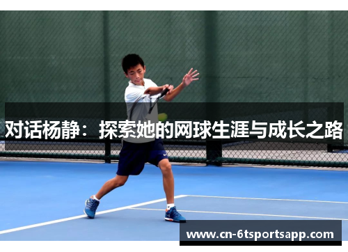 对话杨静：探索她的网球生涯与成长之路