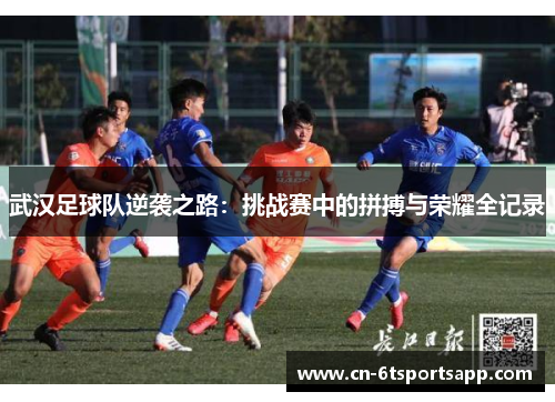 武汉足球队逆袭之路：挑战赛中的拼搏与荣耀全记录
