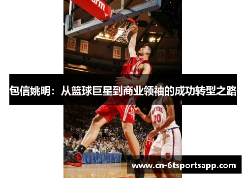 包信姚明：从篮球巨星到商业领袖的成功转型之路