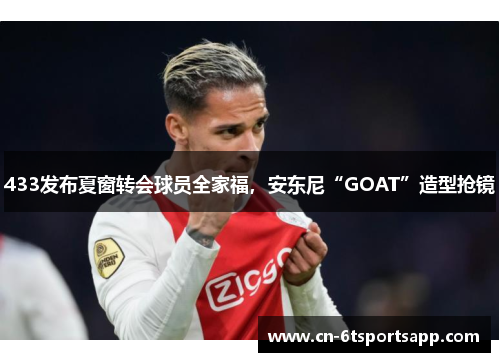 433发布夏窗转会球员全家福，安东尼“GOAT”造型抢镜