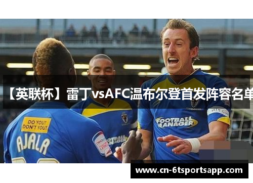 【英联杯】雷丁vsAFC温布尔登首发阵容名单